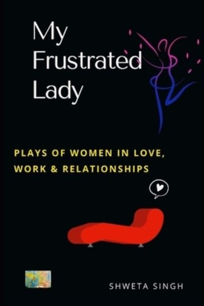 Cover for Shweta Singh · My Frustrated Lady: Plays of Women in Love, Work, and Relationships (Taschenbuch) (2021)