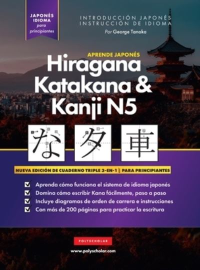 Aprende Japonés Hiragana, Katakana y Kanji N5 - Libro de Trabajo para Principiantes : La Guía de Estudio Paso a Paso Fácil y el Libro de Práctica de Escritura - George Tanaka - Książki - Polyscholar - 9781957884226 - 21 stycznia 2023