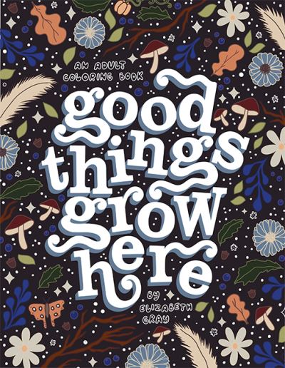 Good Things Grow Here: An Adult Coloring Book with Inspirational Quotes and Removable Wall Art Prints - Elizabeth Gray - Books - Random House USA Inc - 9781958803226 - September 5, 2023