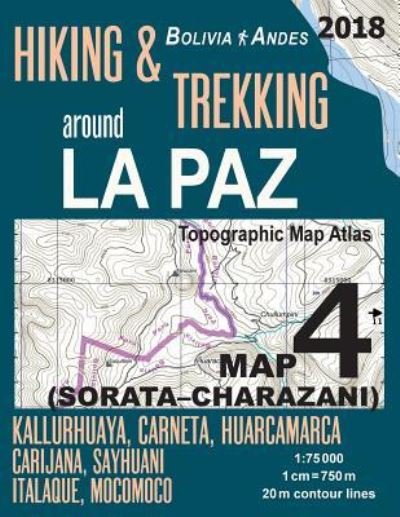 Cover for Sergio Mazitto · Hiking &amp; Trekking around La Paz Bolivia Map 4 (Sorata-Charazani) Topographic Map Atlas Kallurhuaya, Carneta, Huarcamarca, Carijana, Sayhuani, Italaque, Mocomoco 1 (Taschenbuch) (2018)
