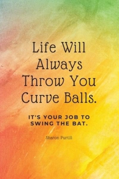 Cover for Sharon Purtill · Life Will Always Throw You Curve Balls: It's Your Job To Swing The Bat: Motivational Quote Lined Notebook (Taschenbuch) (2020)