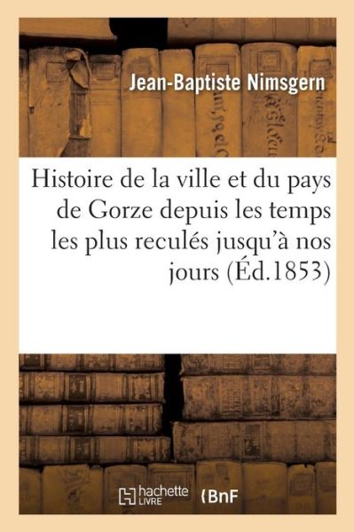 Cover for Nimsgern · Histoire de la Ville Et Du Pays de Gorze Depuis Les Temps Les Plus Recules Jusqu'a Nos Jours (Paperback Book) (2016)
