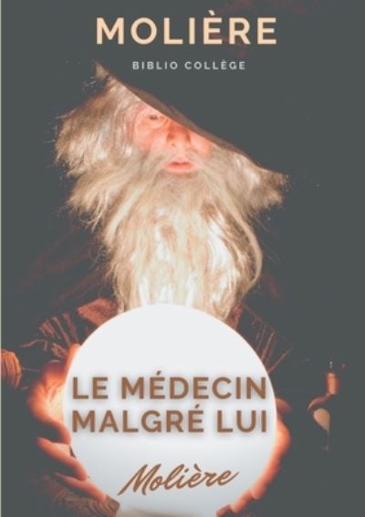 Cover for Jean-Baptiste Poquelin Moliere · Le medecin malgre lui: une piece sur la pratique illegale de la medecine et le charlatanisme medical au temps de Moliere (Paperback Book) (2021)
