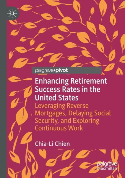 Cover for Chia-Li Chien · Enhancing Retirement Success Rates in the United States: Leveraging Reverse Mortgages, Delaying Social Security, and Exploring Continuous Work (Paperback Book) [1st ed. 2019 edition] (2020)