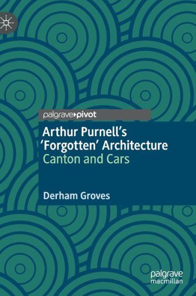 Cover for Derham Groves · Arthur Purnell's 'Forgotten' Architecture: Canton and Cars (Hardcover Book) [1st ed. 2020 edition] (2020)