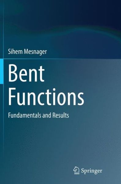 Cover for Sihem Mesnager · Bent Functions: Fundamentals and Results (Paperback Book) [Softcover reprint of the original 1st ed. 2016 edition] (2018)