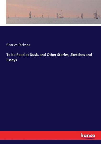 Cover for Charles Dickens · To be Read at Dusk, and Other Stories, Sketches and Essays (Paperback Book) (2017)