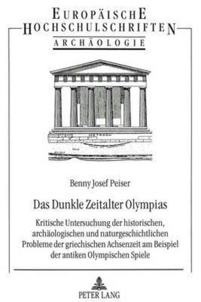 Cover for Benny Josef Peiser · Das Dunkle Zeitalter Olympias: Kritische Untersuchung Der Historischen, Archaeologischen Und Naturgeschichtlichen Probleme Der Griechischen Achsenzeit Am Beispiel Der Antiken Olympischen Spiele - Europaeische Hochschulschriften / European University Studi (Paperback Book) (1993)