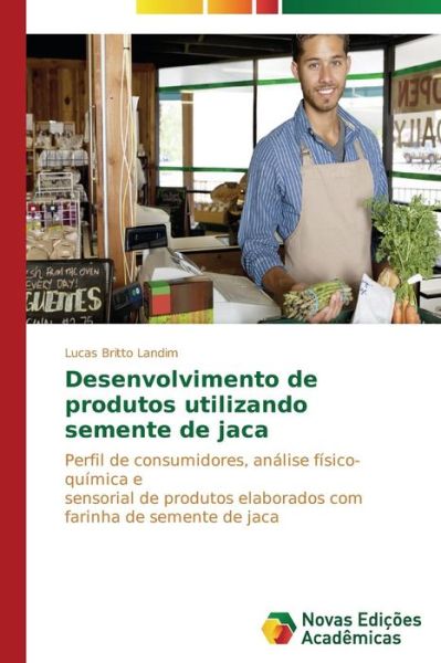 Desenvolvimento De Produtos Utilizando Semente De Jaca: Perfil De Consumidores, Análise Físico-química E Sensorial De Produtos Elaborados Com Farinha De Semente De Jaca - Lucas Britto Landim - Bücher - Novas Edições Acadêmicas - 9783639696226 - 7. November 2014