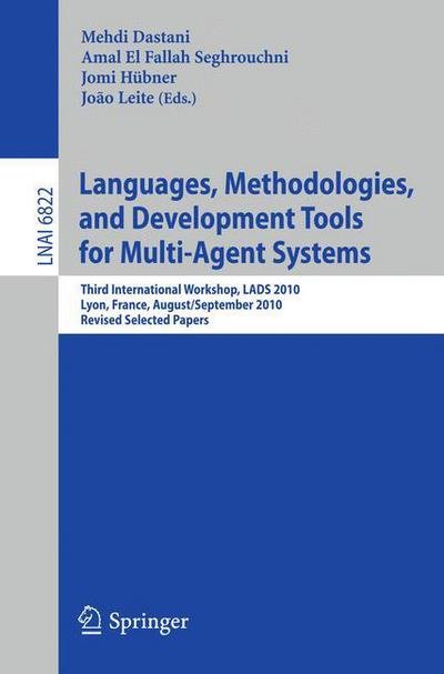 Cover for Mehdi Dastani · Languages, Methodologies, and Development Tools for Multi-Agent Systems: Third International Workshop, LADS 2010, Lyon, France, August 30--September 1, 2010, Revised Selected Papers - Lecture Notes in Artificial Intelligence (Taschenbuch) (2011)