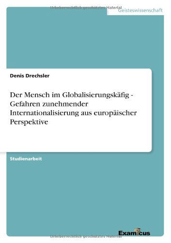 Cover for Denis Drechsler · Der Mensch im Globalisierungskafig - Gefahren zunehmender Internationalisierung aus europaischer Perspektive (Taschenbuch) [German edition] (2012)