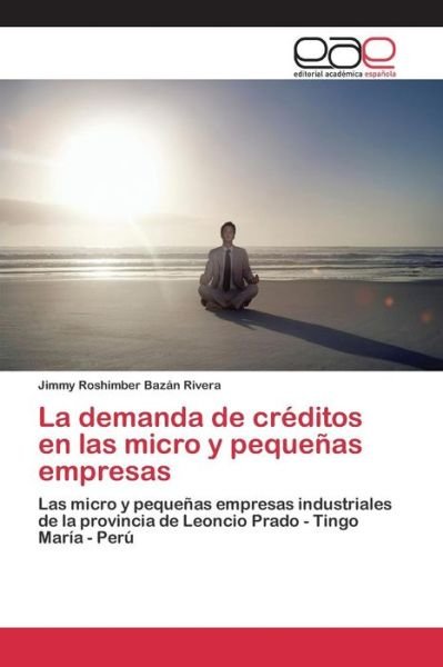 La Demanda De Creditos en Las Micro Y Pequenas Empresas - Bazan Rivera Jimmy Roshimber - Livres - Editorial Academica Espanola - 9783659003226 - 17 avril 2015