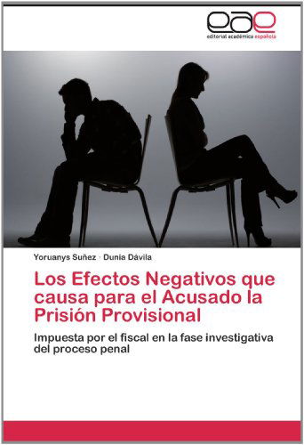 Cover for Dunia Dávila · Los Efectos Negativos Que Causa Para El Acusado La Prisión Provisional: Impuesta Por El Fiscal en La Fase Investigativa Del Proceso Penal (Pocketbok) [Spanish edition] (2012)