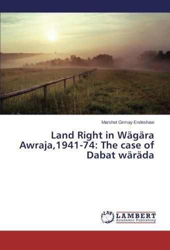 Cover for Marshet Girmay Endeshaw · Land Right in Wägära Awraja,1941-74: the Case of Dabat Wäräda (Paperback Book) (2014)