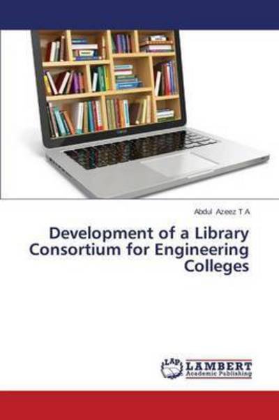 Cover for Azeez  T  a Abdul · Development of a Library Consortium for Engineering Colleges (Paperback Bog) (2014)