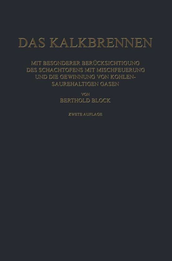 Cover for Berthold Block · Das Kalkbrennen: Mit Besonderer Berucksichtigung Des Schachtofens Mit Mischfeuerung Und Die Gewinnung Von Kohlensaurehaltigen Gasen (Taschenbuch) [2nd 2. Aufl. 1924. Softcover Reprint of the Origin edition] (1924)