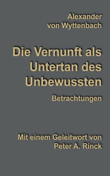 Cover for Alexander Von Wyttenbach · Die Vernunft Als Untertan Des Unbewussten (Paperback Book) [German edition] (2014)