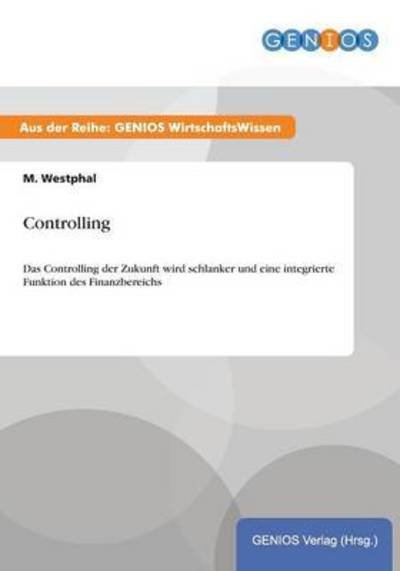 Controlling: Das Controlling der Zukunft wird schlanker und eine integrierte Funktion des Finanzbereichs - M Westphal - Books - Gbi-Genios Verlag - 9783737932226 - July 16, 2015