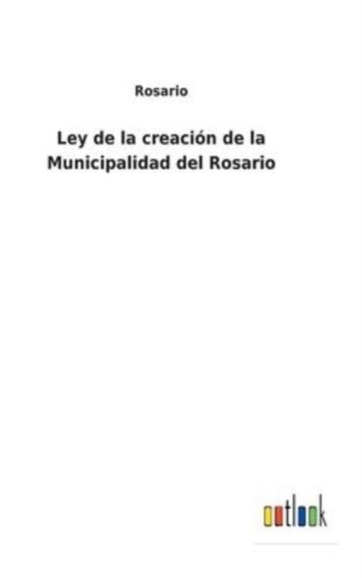 Cover for Rosario · Ley de la creacion de la Municipalidad del Rosario (Gebundenes Buch) (2022)