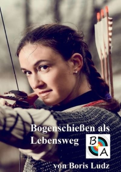 Cover for Boris Ludz · Bogenschiessen als Lebensweg (Paperback Book) (2021)
