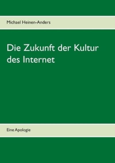 Cover for Michael Heinen-Anders · Die Zukunft der Kultur des Internet: Eine Apologie (Paperback Book) (2021)