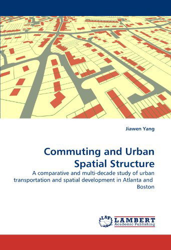 Cover for Jiawen Yang · Commuting and Urban Spatial Structure: a Comparative and Multi-decade Study of Urban Transportation and Spatial Development in Atlanta and  Boston (Paperback Book) (2010)