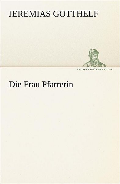 Cover for Jeremias Gotthelf · Die Frau Pfarrerin (Tredition Classics) (German Edition) (Paperback Book) [German edition] (2012)