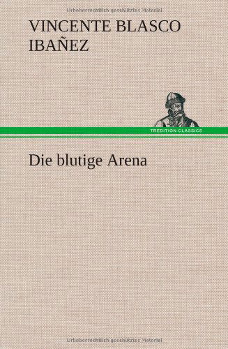 Cover for Vincente Blasco Iba Ez · Die Blutige Arena (Hardcover Book) [German edition] (2012)