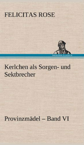 Cover for Felicitas Rose · Kerlchen Als Sorgen- Und Sektbrecher (Gebundenes Buch) [German edition] (2012)