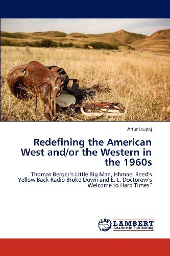 Cover for Artur Jaupaj · Redefining the American West And/or the Western in the 1960s: Thomas Berger's Little Big Man, Ishmael Reed's Yellow Back Radio Broke-down and E. L. Doctorow's Welcome to Hard Times&quot; (Paperback Book) (2012)