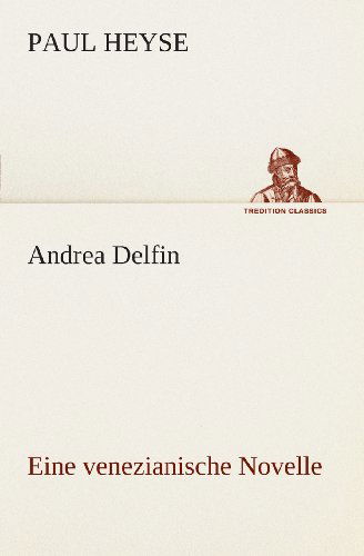 Andrea Delfin Eine Venezianische Novelle (Tredition Classics) (German Edition) - Paul Heyse - Książki - tredition - 9783849547226 - 20 maja 2013