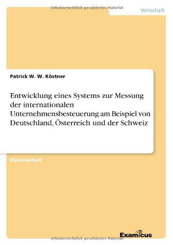 Cover for Patrick W W Koestner · Entwicklung eines Systems zur Messung der internationalen Unternehmensbesteuerung am Beispiel von Deutschland, OEsterreich und der Schweiz (Pocketbok) [German edition] (2012)