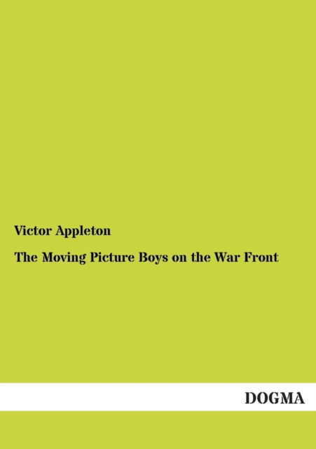 The Moving Picture Boys on the War Front - Victor Appleton - Books - DOGMA. in Europäischer Hochschulverlag G - 9783954544226 - March 13, 2013