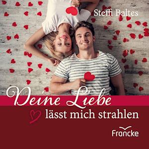 Deine Liebe lässt mich strahlen - Steffi Baltes - Książki - Francke-Buch - 9783963623226 - 2023