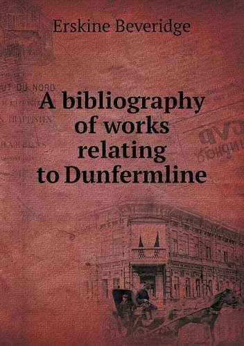 Cover for Erskine Beveridge · A Bibliography of Works Relating to Dunfermline (Paperback Book) (2013)
