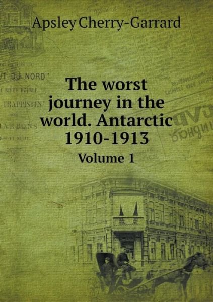 Cover for Apsley Cherry-garrard · The Worst Journey in the World. Antarctic 1910-1913 Volume 1 (Paperback Bog) (2015)