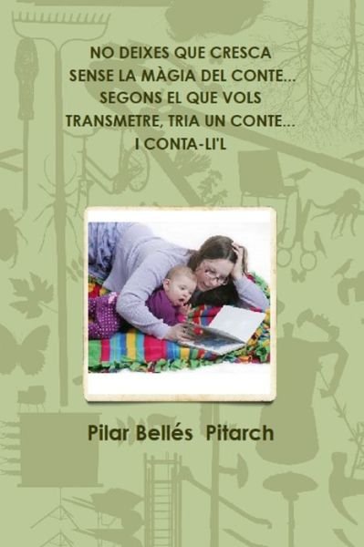 Cover for Pilar Bellés Pitarch · No Deixes Que Cresca Sense La Magia del Conte...Segons El Que Vols Transmetre, Tria Un Conte... I Conta-Li'l (Paperback Bog) (2019)