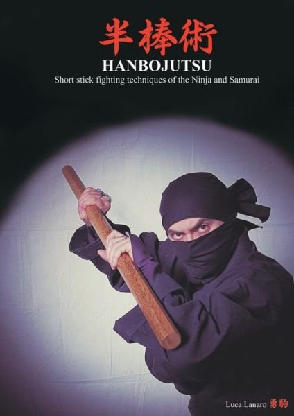 Cover for Luca Lanaro · HANBOJUTSU Short stick fighting techniques of the Ninja and Samurai (Paperback Book) [Abridged edition] (2018)