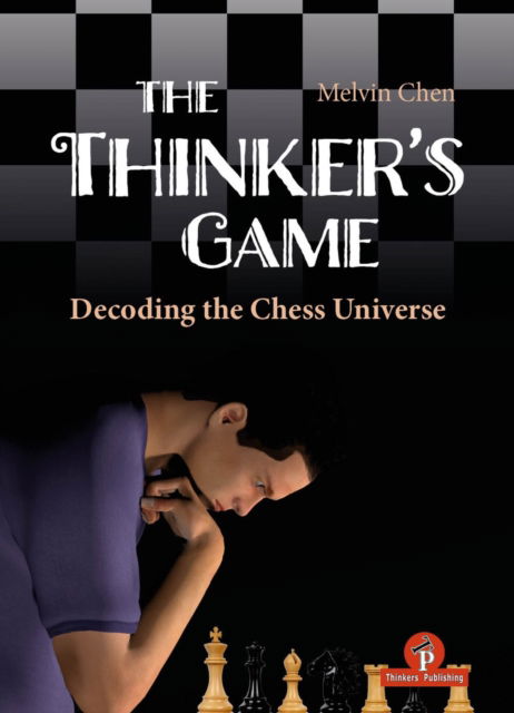 The Thinker's Game: Decoding the Chess Universe - Melvin Chen - Bøger - Thinkers Publishing - 9789083488226 - 29. april 2025