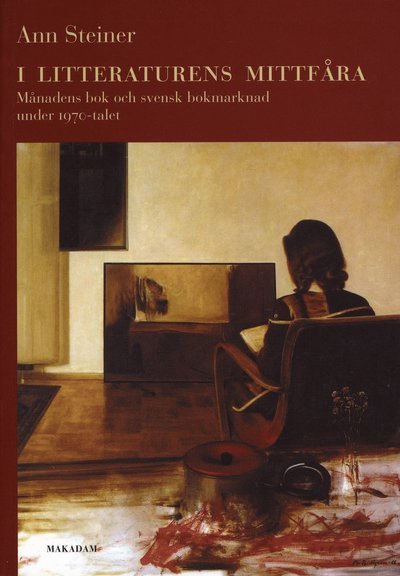 Cover for Ann Steiner · I litteraturens mittfåra : Månadens bok och svensk bokmarknad under 1970-talet (Buch) (2006)