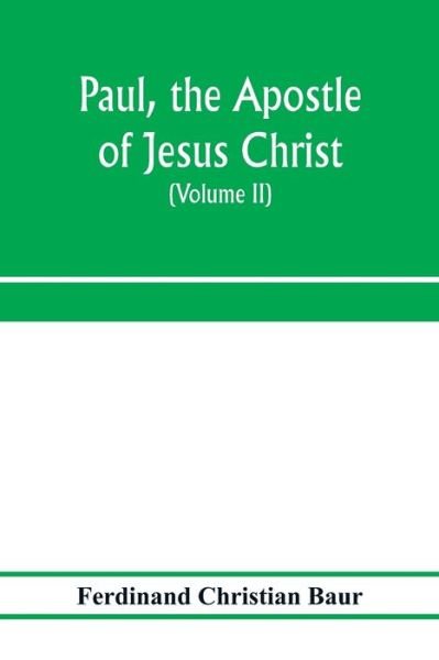 Cover for Ferdinand Christian Baur · Paul, the apostle of Jesus Christ, his life and work, his epistles and his doctrine. A contribution to the critical history of primitive Christianity (Volume II) (Paperback Book) (2020)