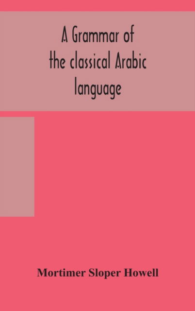 Cover for Mortimer Sloper Howell · A grammar of the classical Arabic language (Hardcover Book) (2020)