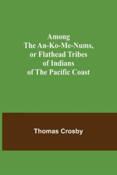 Cover for Thomas Crosby · Among the An-ko-me-nums, or Flathead Tribes of Indians of the Pacific Coast (Paperback Book) (2021)