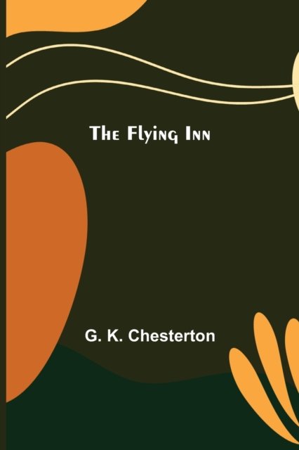 The Flying Inn - G K Chesterton - Books - Alpha Edition - 9789356083226 - March 26, 2021