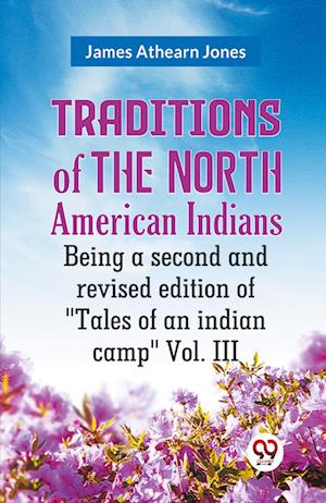 Cover for Athearn Jones James · Traditions of the North American Indians Vol. 3Being a second and revised edition of &quot;Tales of an indian camp.&quot; (Edition2023) (Paperback Book) (2023)
