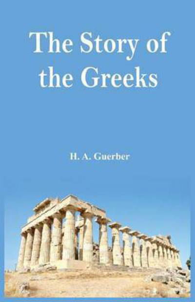 Cover for H A Guerber · The Story of the Greeks (Taschenbuch) (2016)