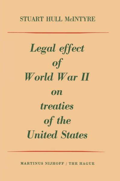 Legal Effect of World War II on Treaties of the United States - Stuart Hull MacIntyre - Bøker - Springer - 9789401185226 - 1958