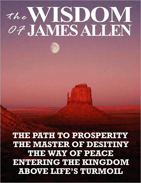 Cover for James Allen · The Wisdom of James Allen: the Path to Prosperity, the Master of Desitiny, the Way of Peace, Entering the Kingdom, Above Life's Turmoil (Paperback Book) (2008)