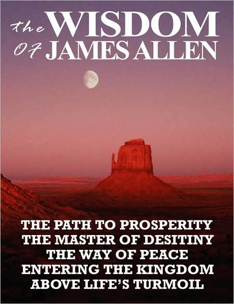 The Wisdom of James Allen: the Path to Prosperity, the Master of Desitiny, the Way of Peace, Entering the Kingdom, Above Life's Turmoil - James Allen - Książki - The Richest Man in Babylon - 9789562916226 - 12 lutego 2008