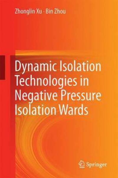 Cover for Zhonglin Xu · Dynamic Isolation Technologies in Negative Pressure Isolation Wards (Gebundenes Buch) [1st ed. 2017 edition] (2016)